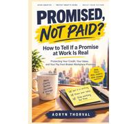 Promised, Not Paid? How to Tell If a Promise at Work Is Real: Protecting Your Credit, Your Ideas, and Your Pay from Broken Workplace Promises (The Hidden Career Walls Series by Aoryn Thorval)