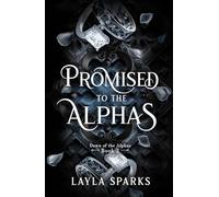 Promised To The Alphas: An Omegaverse Reverse Harem Romance (Dawn of The Alphas)
