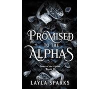 Promised To The Alphas: An Omegaverse Reverse Harem Romance (Dawn of The Alphas)