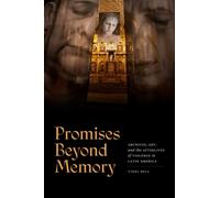Promises Beyond Memory : Archives, Art, and the Afterlives of Violence in Latin America