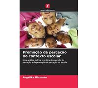 Promoção da perceção no contexto escolar: Uma análise teórica e prática do conceito de perceção e da promoção da perceção na escola