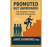 Promoted but Unprepared: The Honest Guide for New Managers