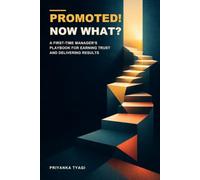 Promoted! Now What?: A First-Time Manager’s Playbook for Earning Trust and Delivering Results