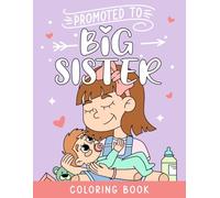 Promoted to Big Sister: A Fun Coloring Book for New Big Sisters in Training - Children’s Ages 3 - 8