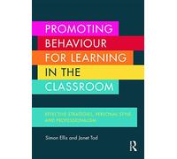 Promoting Behaviour for Learning in the Classroom : Effective strategies, personal style and professionalism