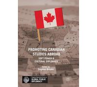 Promoting Canadian Studies Abroad : Soft Power and Cultural Diplomacy