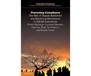 Promoting Compliance: The Role of Dispute Settlement and Monitoring Mechanisms in ASEAN Instruments: 12 (Integration through Law:The Role of Law and ... Law in ASEAN Integration, Series Number 12)
