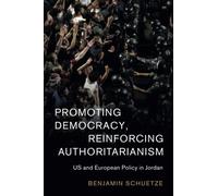Promoting Democracy, Reinforcing Authoritarianism: US and European Policy in Jordan: 57 (Cambridge Middle East Studies, Series Number 57)