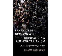 Promoting Democracy, Reinforcing Authoritarianism: US and European Policy in Jordan: 57 (Cambridge Middle East Studies, Series Number 57)