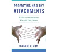 Promoting Healthy Attachments: Hands-on Techniques to Use with Your Clients