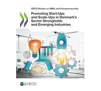 Promoting Start-Ups and Scale-Ups in Denmark’s Sector Strongholds and Emerging Industries (OECD Studies on SMEs and Entrepreneurship)
