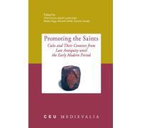 Promoting the Saints : Cults and Their Contexts from Late Antiquity until the Early Modern Period