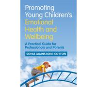 Promoting Young Children's Emotional Health and Wellbeing : A Practical Guide for Professionals and Parents