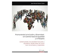 Promoviendo la Inclusión y Diversidad: Un Camino hacia la Igualdad y el Respeto: Construyendo una sociedad más justa y equitativa, donde todas las voces sean escuchadas y respetadas