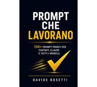 Prompt che Lavorano: La raccolta definitiva di prompt AI per freelance e professionisti: 130+ prompt pronti per ChatGPT, Claude e tutti i modelli - comunicazione, marketing, offerte, clienti