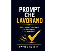 Prompt che Lavorano: La raccolta definitiva di prompt AI per freelance e professionisti: 130+ prompt pronti per ChatGPT, Claude e tutti i modelli - ... marketing, offerte, clienti e produttività