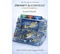 Prompt & Context Engineering: Learn How to Tame Large Language Models (The 99-Page AI Lab)