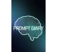 Prompt diary to write ai prompts: For writing down artificial intelligence prompt ideas