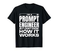 Prompt Engineer But I Don't Know How It Works. AI Humor T-Shirt