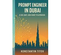 Prompt Engineer in Dubai - A 90 Day Job Hunt Playbook: Map the market, build the portfolio, ace the loop-your week-by-week guide to landing AI roles in Dubai