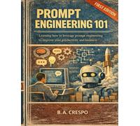 Prompt Engineering 101: Master AI Communication to Boost Productivity, Enhance Creativity, and Develop Critical Skills Through Strategic Human-AI Collaboration