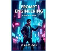 Prompt Engineering: A Practical Guide: 3 (AI Fundamentals and Theory)