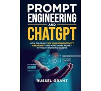 Prompt Engineering and ChatGPT: How to Easily 10X Your Productivity, Creativity, and Make More Money Without Working Harder