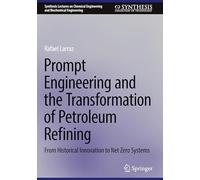 Prompt Engineering and the Transformation of Petroleum Refining: From Historical Innovation to Net Zero Systems (Synthesis Lectures on Chemical Engineering and Biochemical Engineering)
