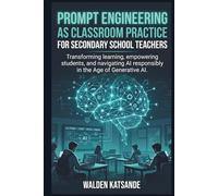 Prompt Engineering as Classroom Practice for Secondary School Teachers: Transforming How We Teach, Learn, and Create in the Age of Generative AI