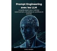 Prompt Engineering avec les LLM: Le guide expert pour maîtriser raisonnement, robustesse et workflows IA avancés