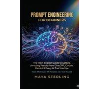Prompt Engineering for Beginners: The Plain-English Guide to Getting Amazing Results from ChatGPT, Claude, Gemini & Every AI Tool You Use