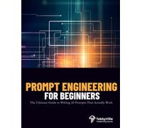 PROMPT ENGINEERING FOR BEGINNERS: The Ultimate Guide to Writing AI Prompts That Actually Work (TekkyVille's AI Series)