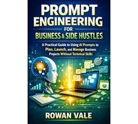 Prompt Engineering for Business & Side Hustles: A Practical Guide to Using AI Prompts to Plan, Launch, and Manage Business Projects Without Technical Skills