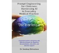 Prompt Engineering for Clinicians: Harnessing AI in Everyday Medical Practice: A practical guide to designing safe, effective prompts for diagnosis, documentation, education, and decision support