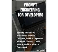 Prompt Engineering for Developers: Building Reliable AI Workflows, Smarter Chatbots, and RAG Systems with GPT, Claude, LLaMA, Mistral, and Phi Without Guesswork
