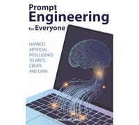 Prompt Engineering for Everyone: Harness Artificial Intelligence to Write, Create and Earn