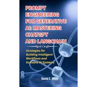 Prompt Engineering for Generative AI: Mastering ChatGPT and LangChain: Strategies for Building Intelligent Workflows and Scalable AI Systems