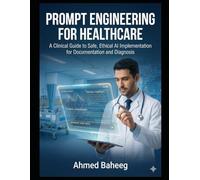Prompt Engineering for Healthcare: A Clinical Guide to Safe, Ethical AI Implementation for Documentation and Diagnosis