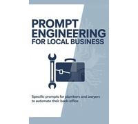 Prompt Engineering for Local Business: Specific Prompts for Plumbers and Lawyers to Automate Their Back-Office