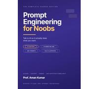 Prompt Engineering for Noobs: Talk to AI So It Actually Does What You Want: A Complete Beginner's Course with 14 Hands-On Labs and 200+ Ready Prompts