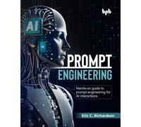 Prompt Engineering: Hands-on guide to prompt engineering for AI interactions (English Edition)