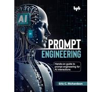 Prompt Engineering: Hands-on guide to prompt engineering for AI interactions (English Edition)