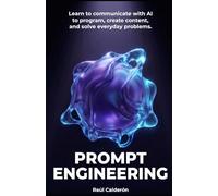 PROMPT ENGINEERING: Learn to communicate with AI to program, create content, and solve everyday problems.