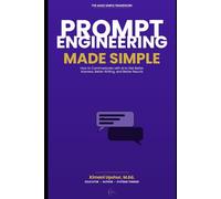 Prompt Engineering Made Simple: How to Communicate with AI to Get Better Answers, Better Writing, and Better Results (The Made Simple Framework: Clear thinking for complex systems.)