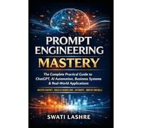 Prompt Engineering Mastery: The Complete Practical Guide to ChatGPT, AI Automation, Business Systems & Real-World Applications