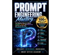Prompt Engineering Mastery: The Definitive Guide to Mastering ChatGPT, Claude, and Midjourney and Turn AI Into Your Competitive Advantage