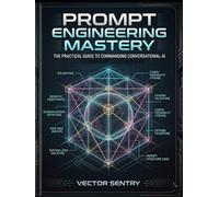 Prompt Engineering Mastery: The Practical Guide to Commanding Conversational AI
