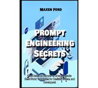 Prompt Engineering Secrets Write Better AI Prompts for Smarter Results Real-World Techniques for Creators, Writers, and Developers (Advancements in ... Artificial Intelligence in The Digital Age)