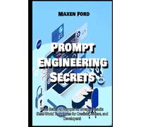 Prompt Engineering Secrets Write Better AI Prompts for Smarter Results Real-World Techniques for Creators, Writers, and Developers (Advancements in ... Artificial Intelligence in The Digital Age)