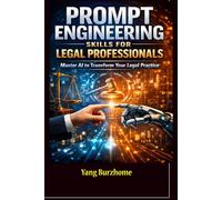 Prompt Engineering Skills for Legal Professionals: Harness Prompt Engineering to Win Cases, Save Time, and Stay Ahead
